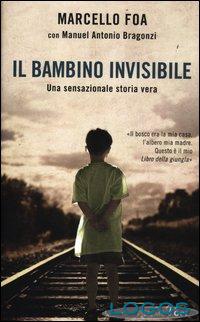 Il bambino invisibile -Marcello Foa ; con Manuel Antonio Bragonzi