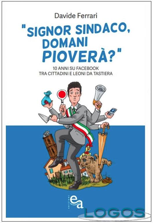 Libri - 'Singor sindaco, domani pioverà?': il libro del primo cittadino di Galliate, Davide Ferrari